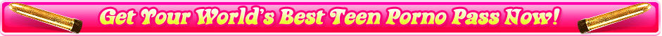Get Your World's Best Teen Porno Pass Now!