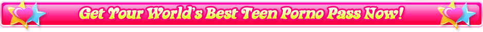 Get Your World's Best Teen Porno Pass Now!