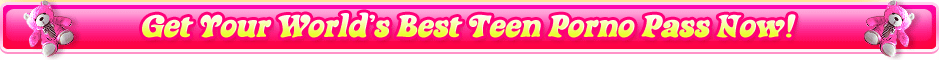 Get Your World's Best Teen Porno Pass Now!