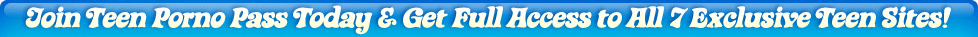 Join Teen Porno Pass Today & Get Full Access to All 7 Exclusive Teen Sites!